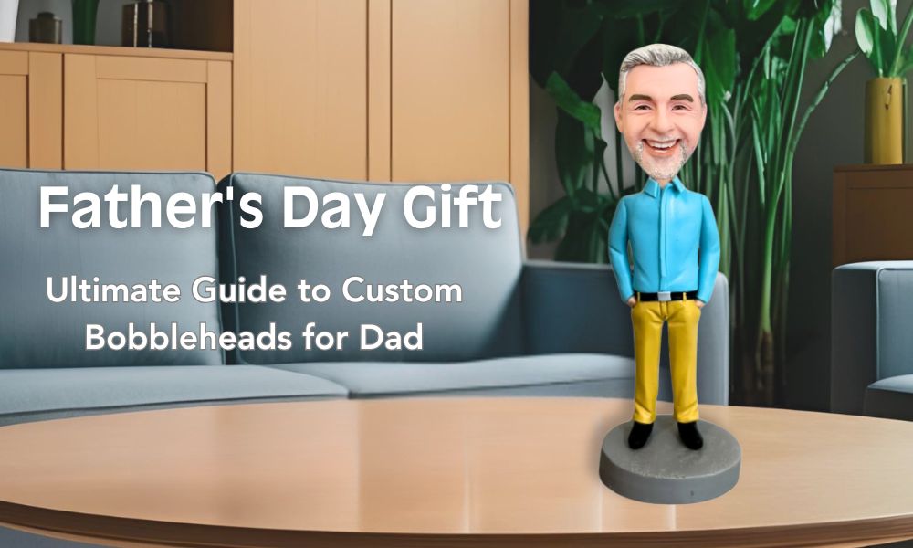 Father's Day Gift Idea: Ultimate Guide to Custom Bobbleheads for Dad