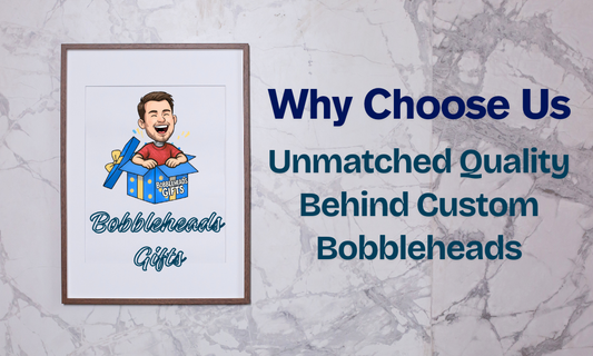 Why Choose Us? The Unmatched Quality Behind Your Custom Bobblehead